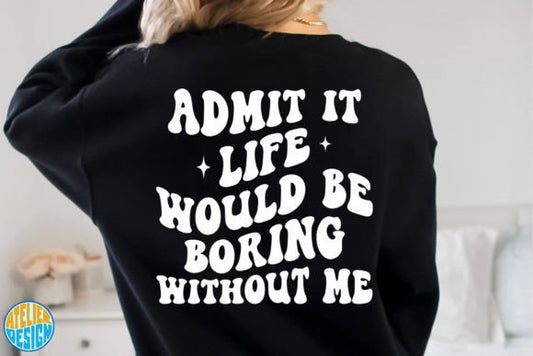 Admit It Life Would Be Boring