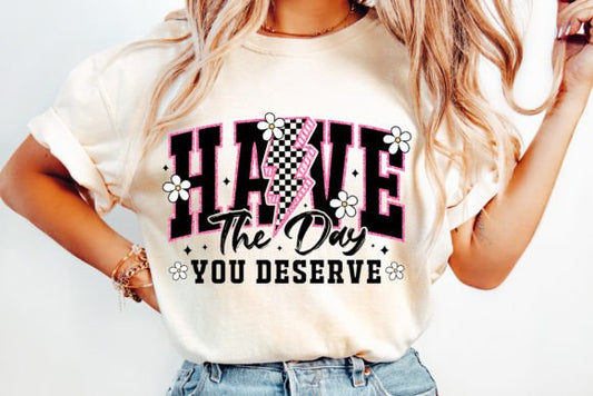 Have the Day You Deserve