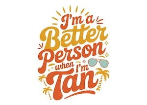 ($12T) Im Better When Im Tan
